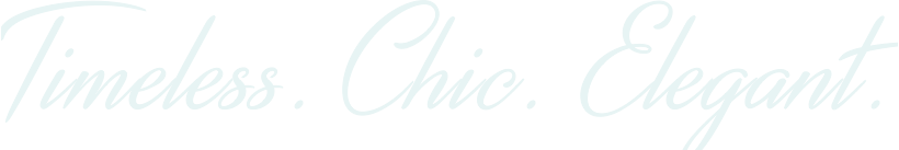 Timeless. Chic. Elegant.