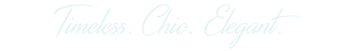 Timeless. Chic. Elegant.