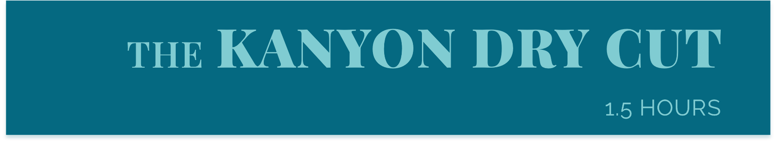 THE KANYON DRY CUT: 1.5 hours